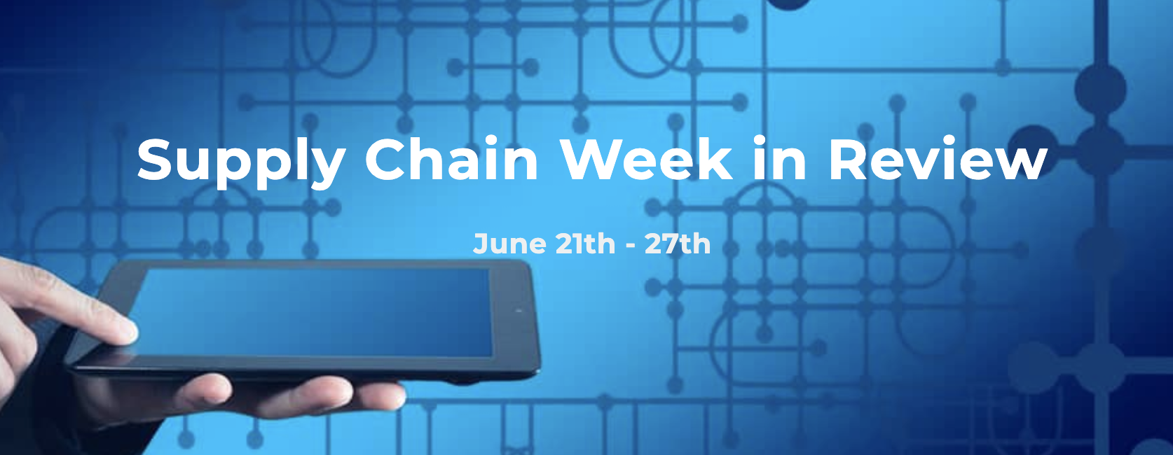 Supply Chain Week in Review June 21th – 27th